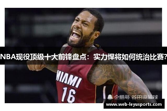 NBA现役顶级十大前锋盘点：实力悍将如何统治比赛？