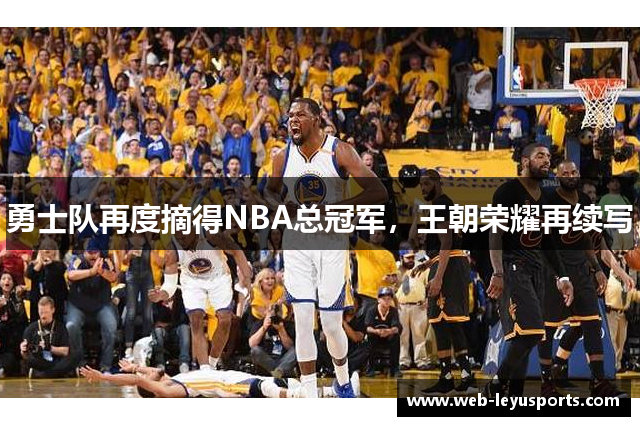 勇士队再度摘得NBA总冠军，王朝荣耀再续写