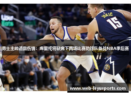 勇士主帅透露伤情：库里或将缺席下两场比赛助球队备战NBA季后赛