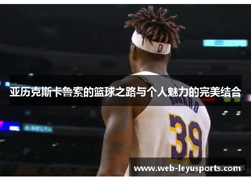 亚历克斯卡鲁索的篮球之路与个人魅力的完美结合